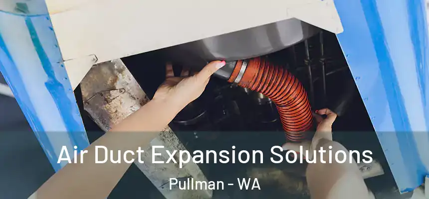 Air Duct Expansion Solutions Pullman - WA