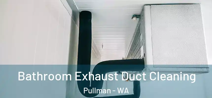 Bathroom Exhaust Duct Cleaning Pullman - WA