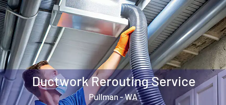  Ductwork Rerouting Service Pullman - WA