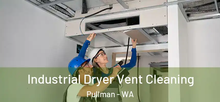  Industrial Dryer Vent Cleaning Pullman - WA
