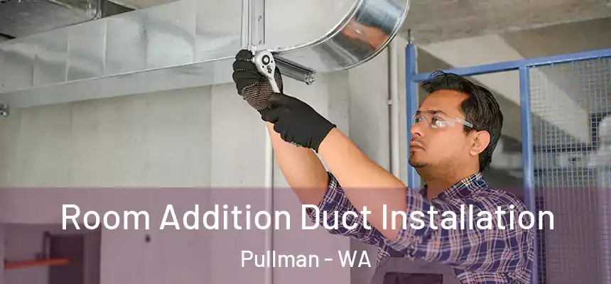  Room Addition Duct Installation Pullman - WA
