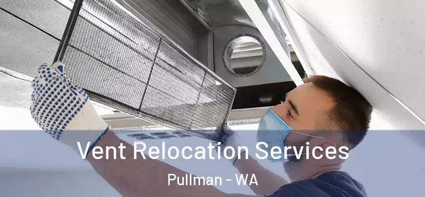 Vent Relocation Services Pullman - WA